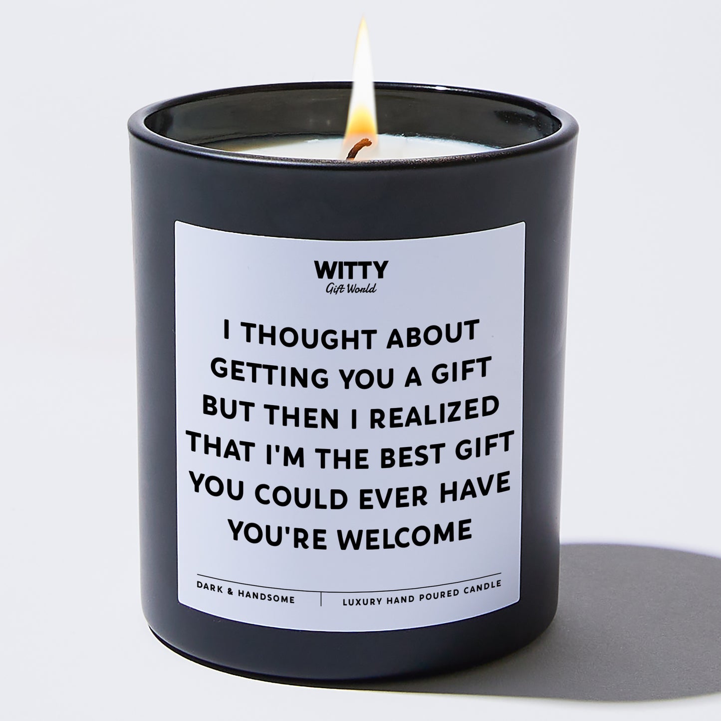 Anniversary Present - I Thought About Getting You a Gift, but Then I Realized That I'm the Best Gift You Could Ever Have. You're Welcome - Candle