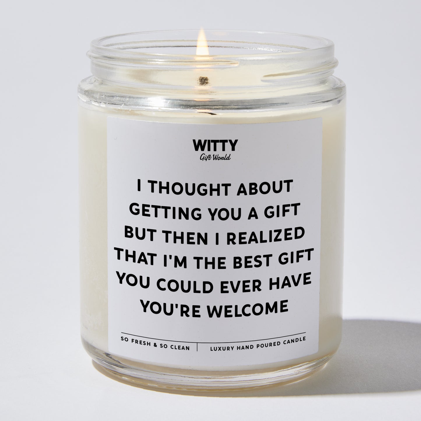 Anniversary Present - I Thought About Getting You a Gift, but Then I Realized That I'm the Best Gift You Could Ever Have. You're Welcome - Candle