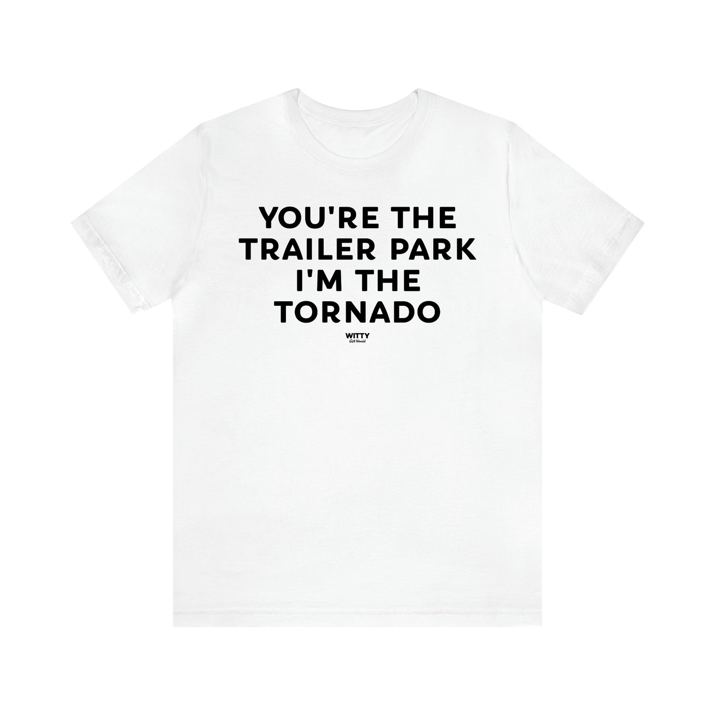 Men's T Shirts You're the Trailer Park I'm the Tornado - Witty Gift World