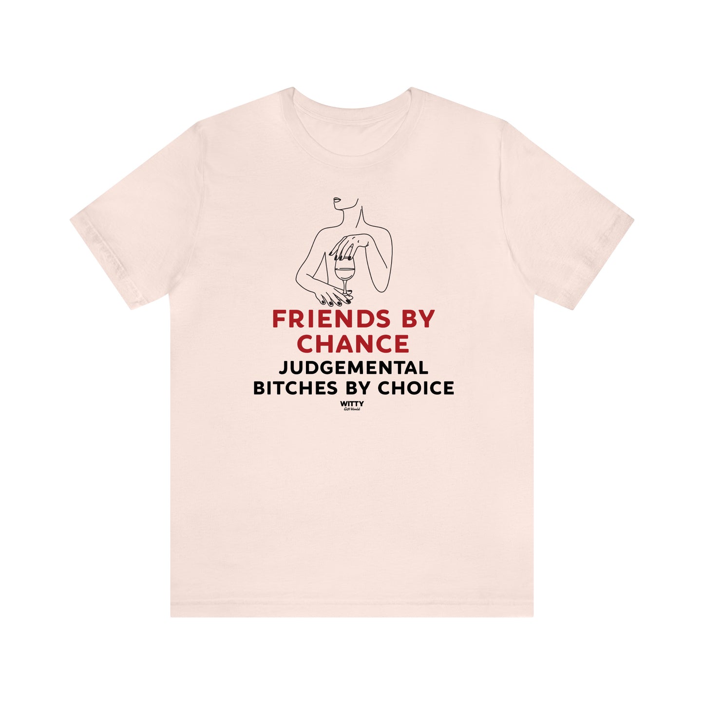 Funny Shirts for Women - Friends by Chance Judgemental Bitches by Choice - Women's T Shirts