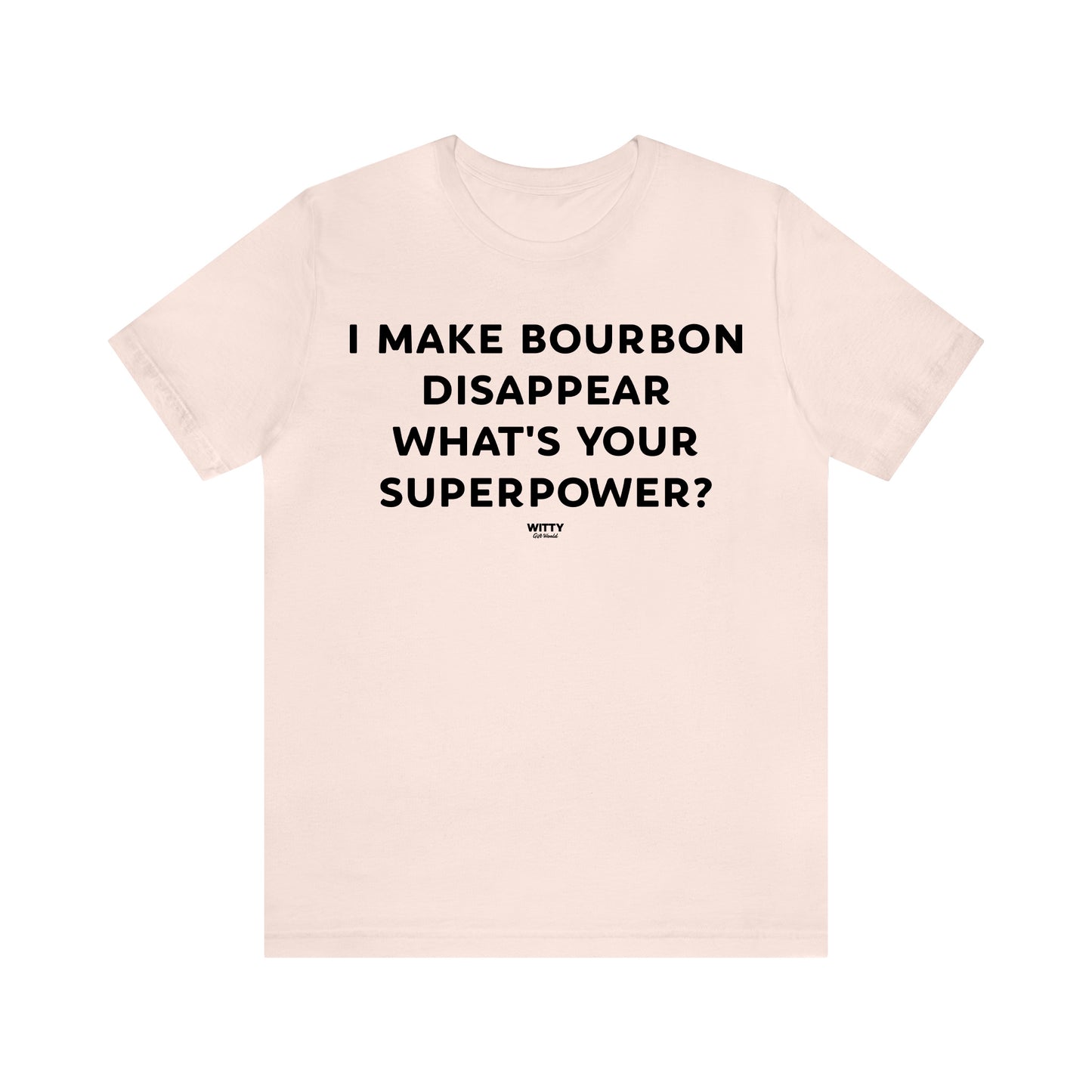 Funny Shirts for Women - I Make Bourbon Disappear What's Your Superpower? - Women's T Shirts