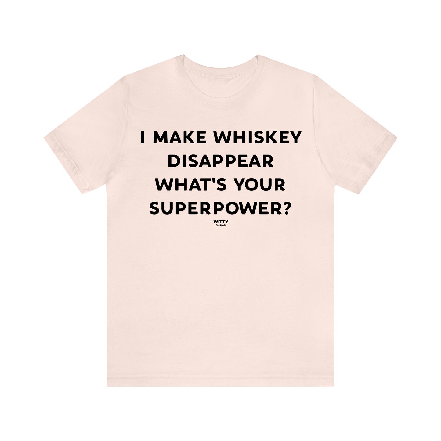 Funny Shirts for Women - I Make Whiskey Disappear What's Your Superpower? - Women's T Shirts