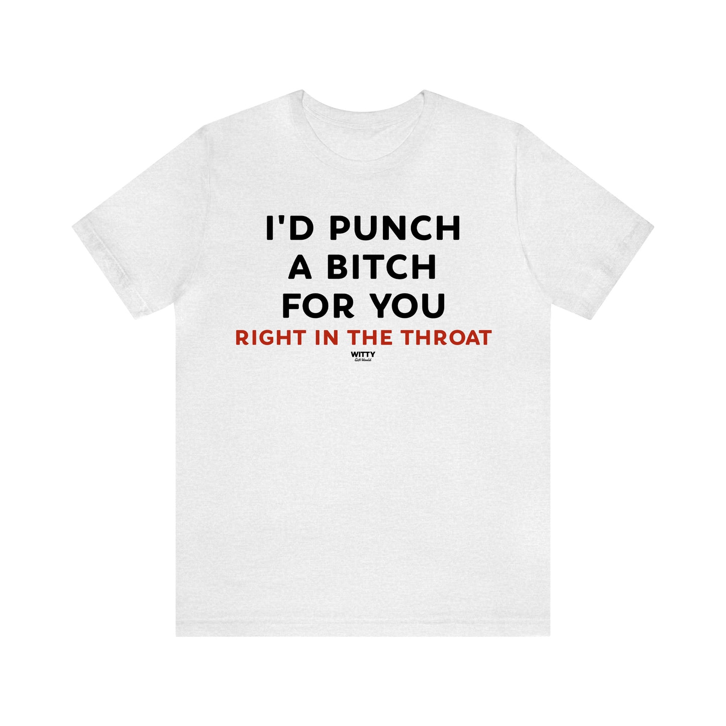 Funny Shirts for Women - I'd Punch a Bitch for You (Right in the Throat) - Women's T Shirts