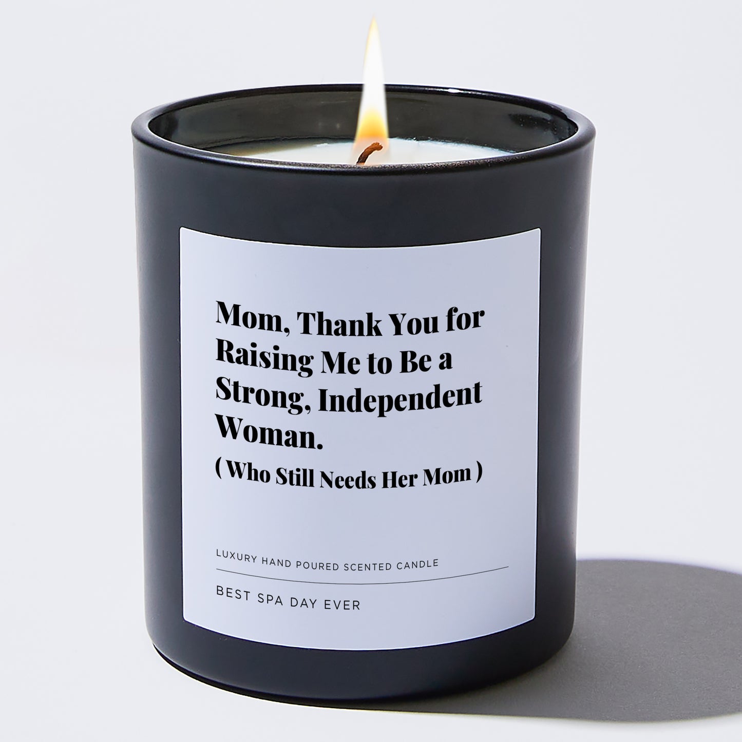 Gift for Mom - Mom, Thank you for raising me to be a strong, independent woman. ( who still needs her mom) - Candle