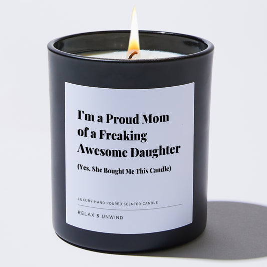 Gift for Mom I'm a Proud Mom of a Freaking Awesome Daughter (yes, she bought me this candle)