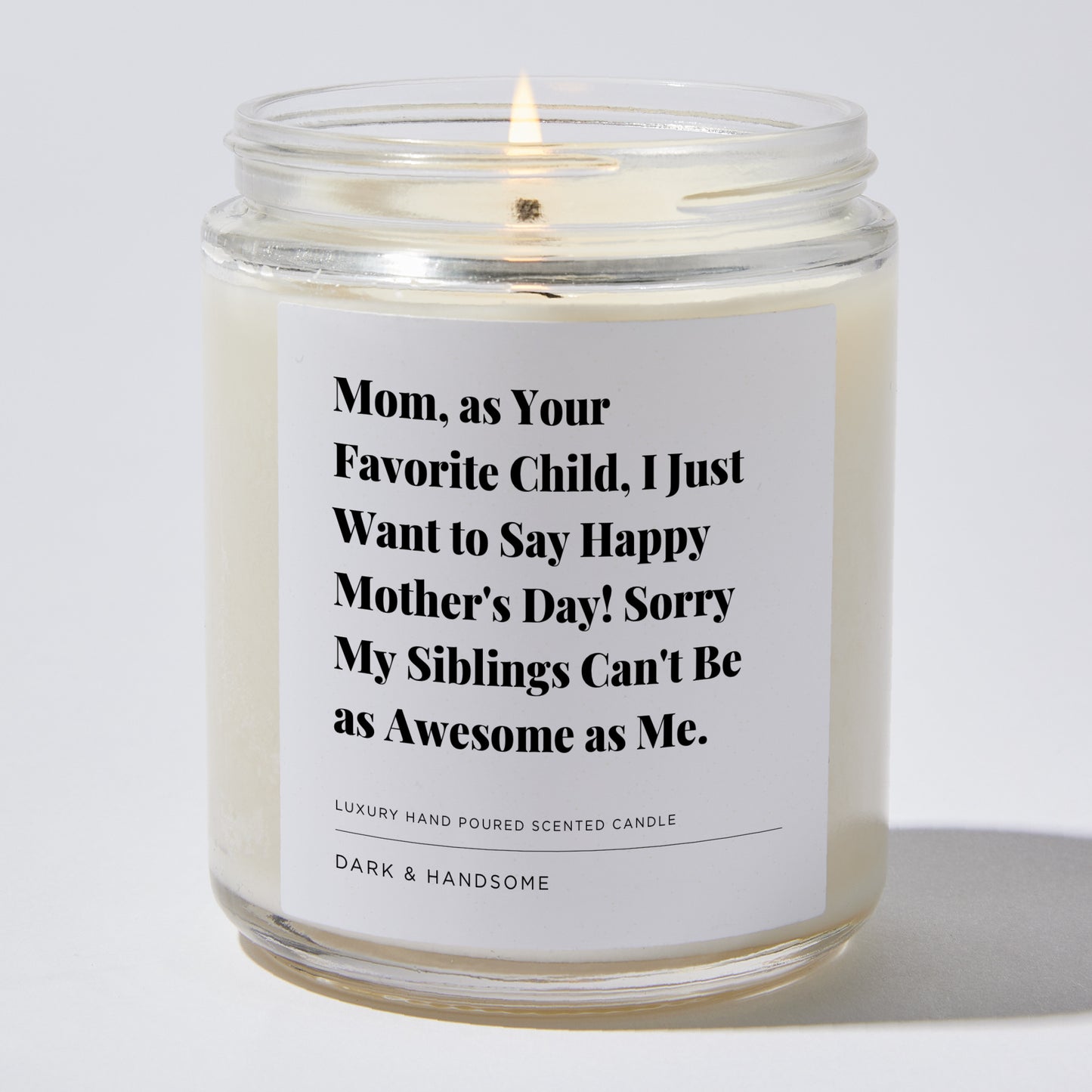 Gift for Mom - Mom, as your favorite child, I just want to say Happy Mother's Day! Sorry my siblings can't be as awesome as me. - Candle