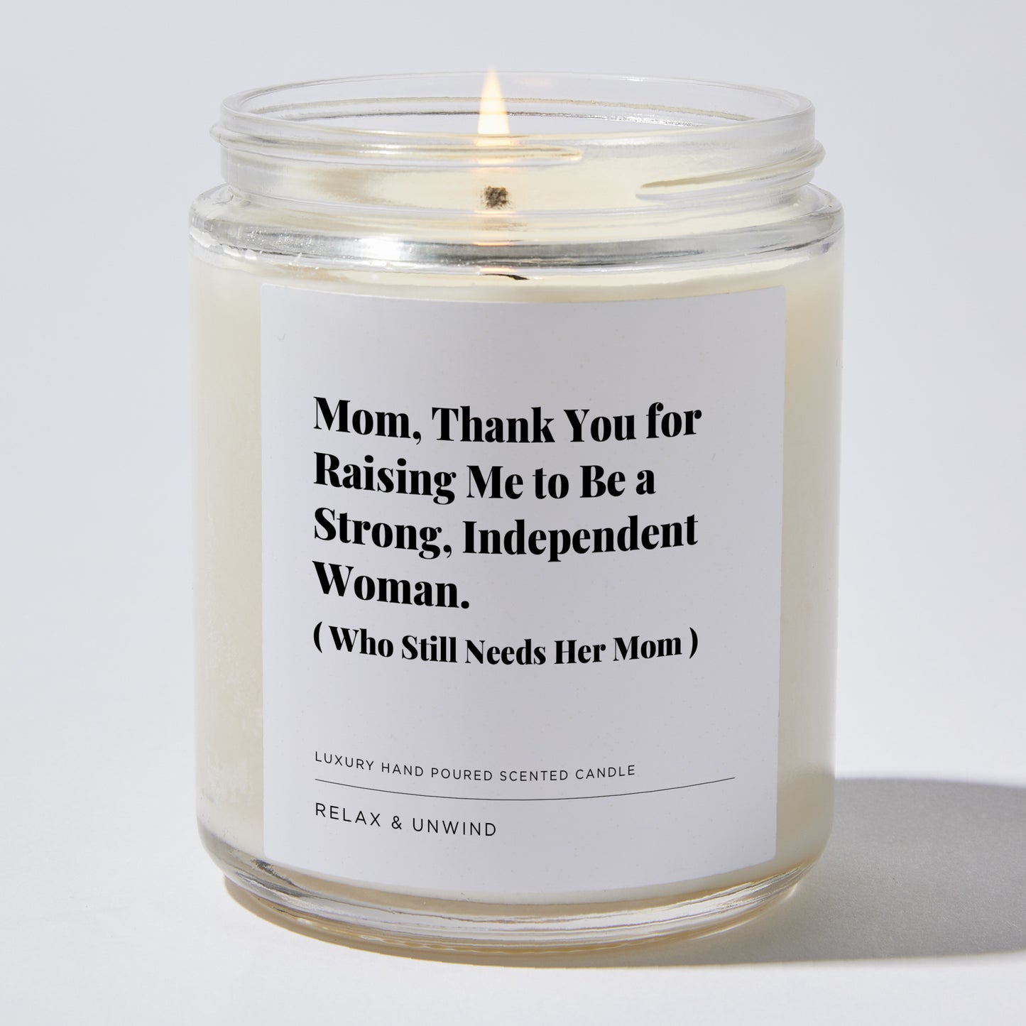 Gift for Mom - Mom, Thank you for raising me to be a strong, independent woman. ( who still needs her mom) - Candle