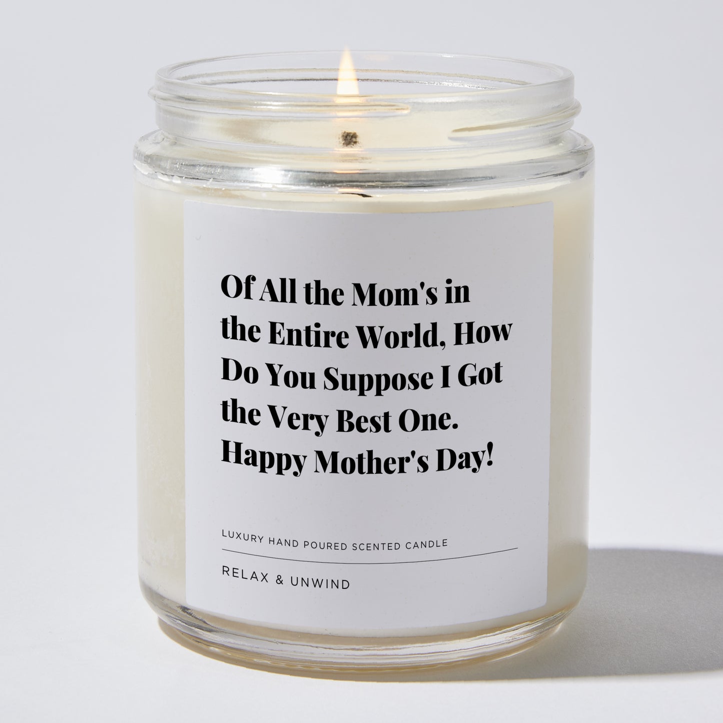 Gift for Mom - Of all the mom's in the entire world, how do you suppose I got the very best one. Happy Mother's Day! - Candle