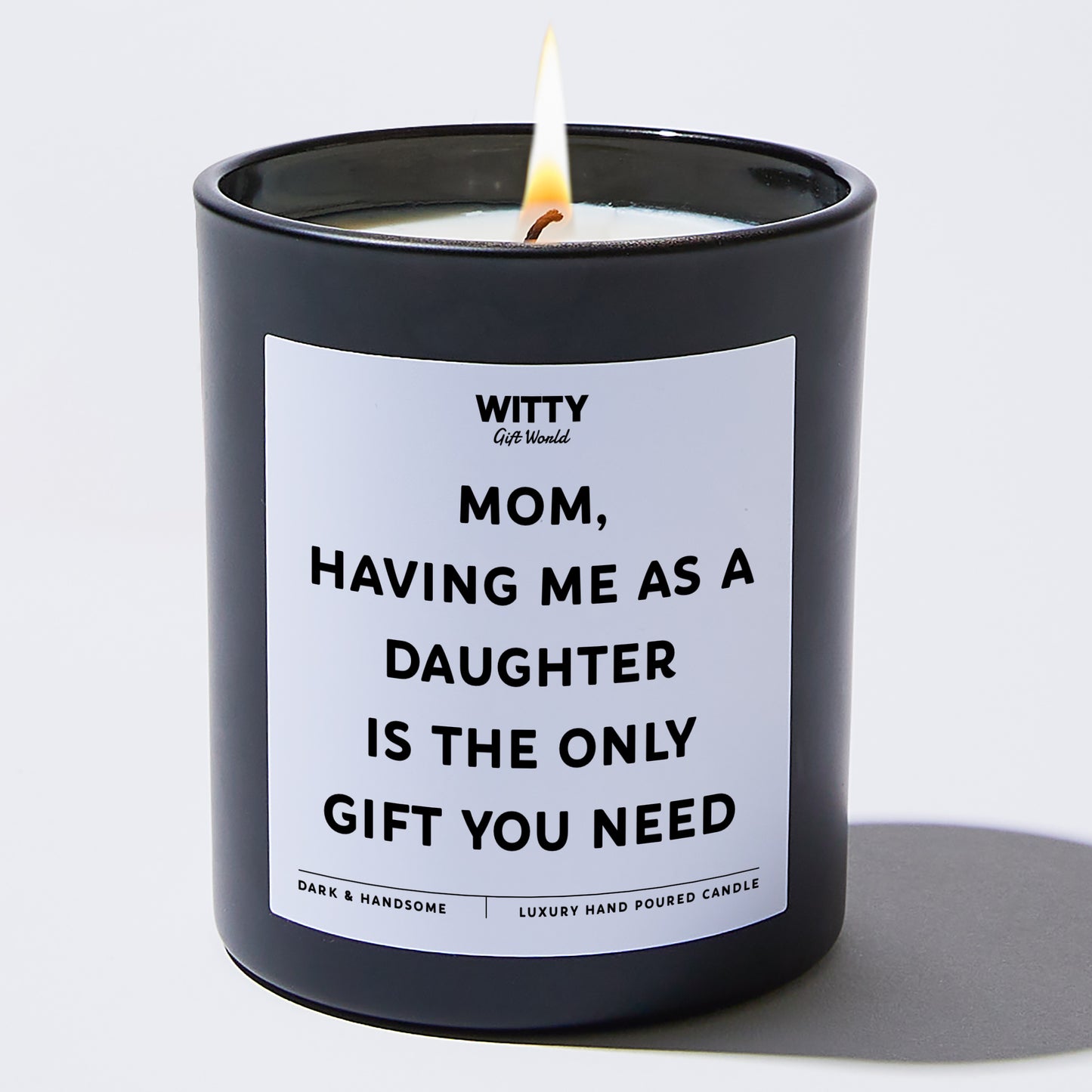 Gift for Mother - Mom, Having Me As A Daughter Is The Only Gift You Need - Candle