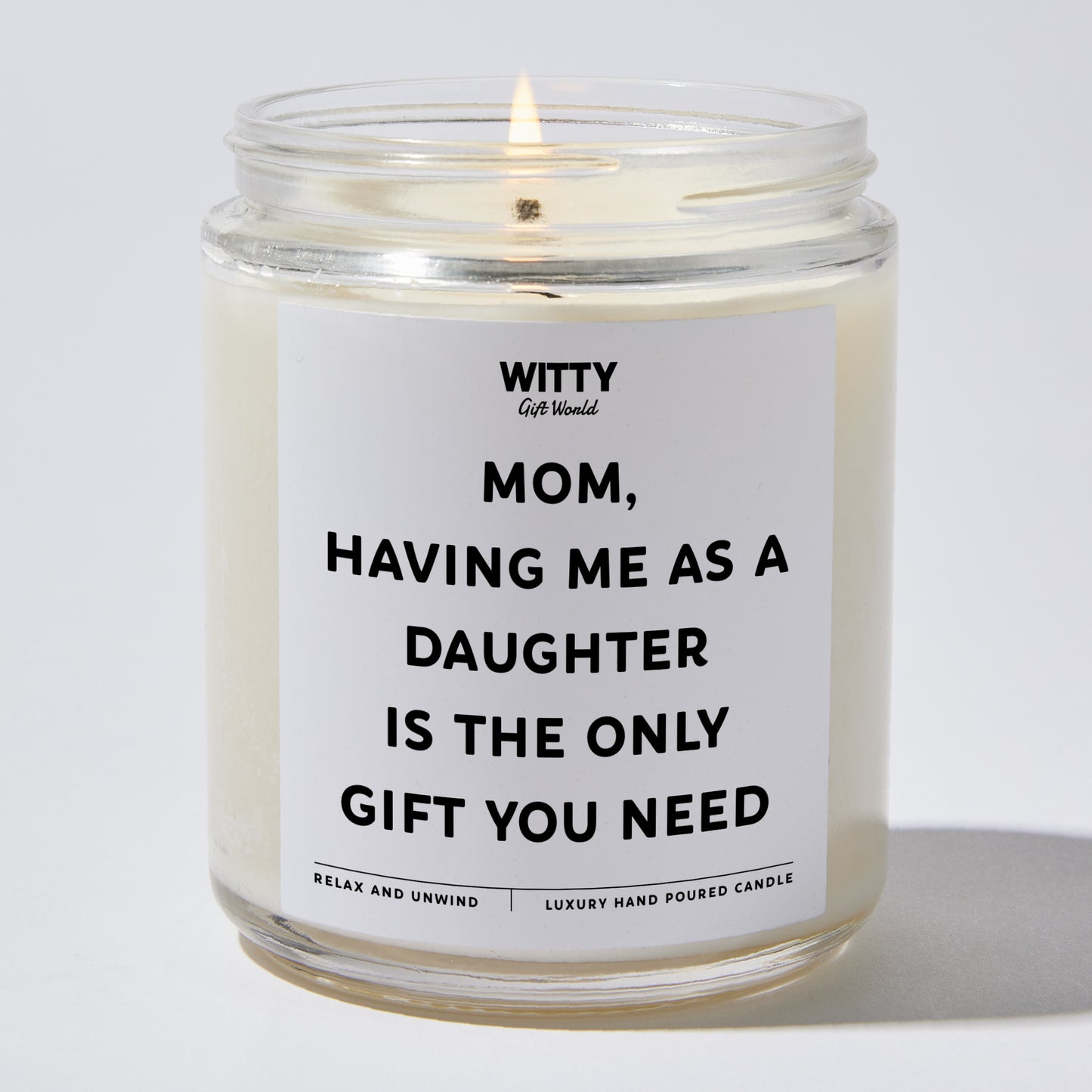 Gift for Mother - Mom, Having Me As A Daughter Is The Only Gift You Need - Candle