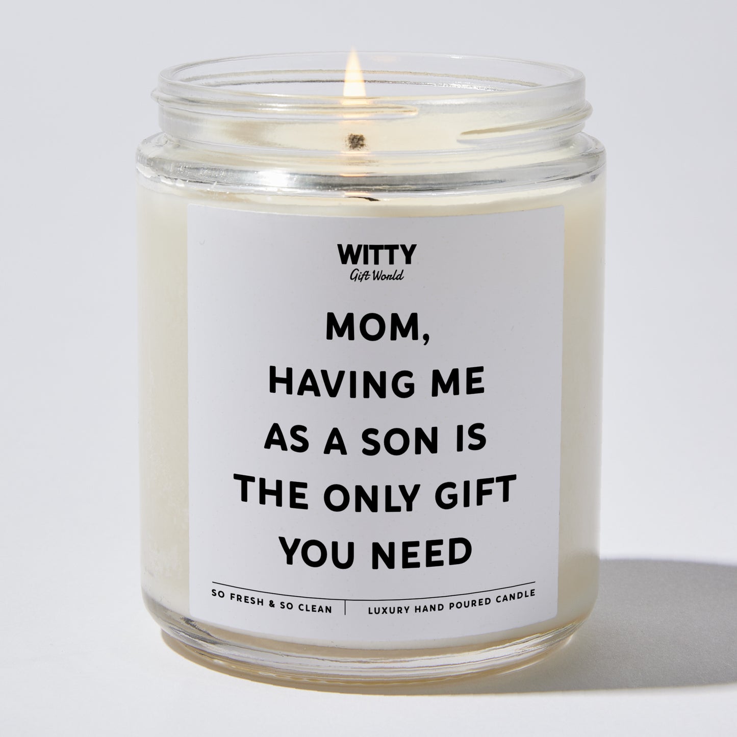 Gift for Mother - Mom, Having Me As A Son Is The Only Gift You Need - Candle