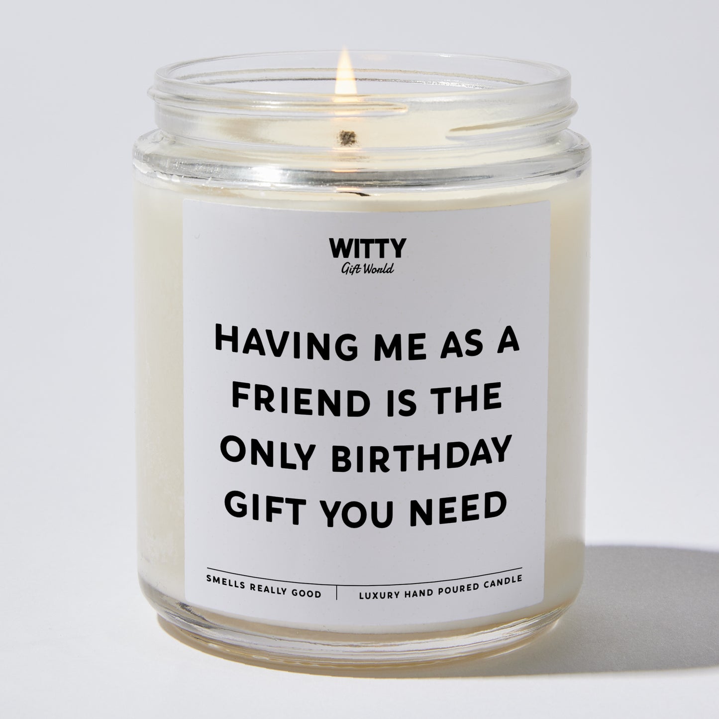 Happy Birthday Gift - Having Me As A Friend Is The Only Happy Birthday Gift You Need - Candle