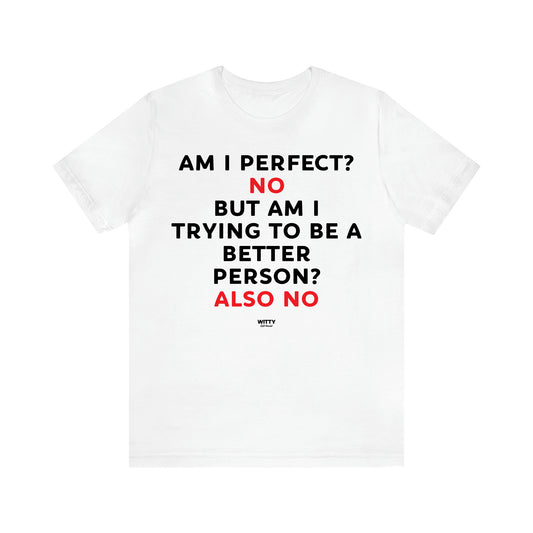 Men's T Shirts Am I Perfect? No but I Am Trying to Be a Better Person? Also No - Witty Gift World