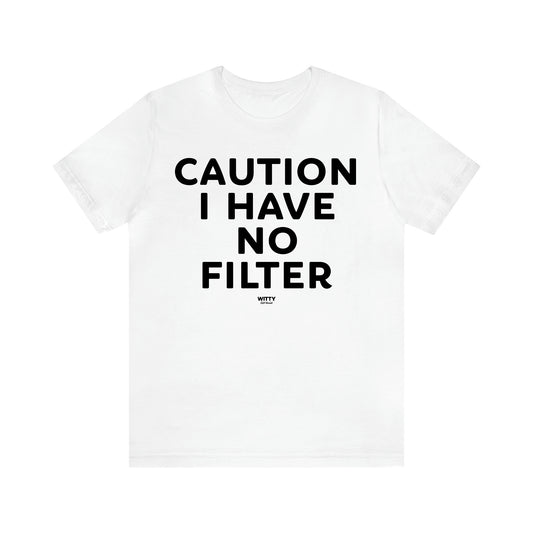 Men's T Shirts Caution I Have No Filter - Witty Gift World