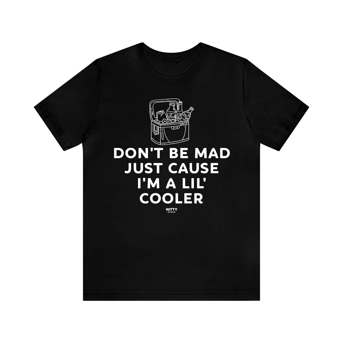 Mens T Shirts - Don't Be Mad Just Cause I'm a Lil' Cooler - Funny Men T Shirts