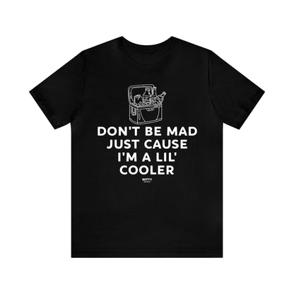 Mens T Shirts - Don't Be Mad Just Cause I'm a Lil' Cooler - Funny Men T Shirts