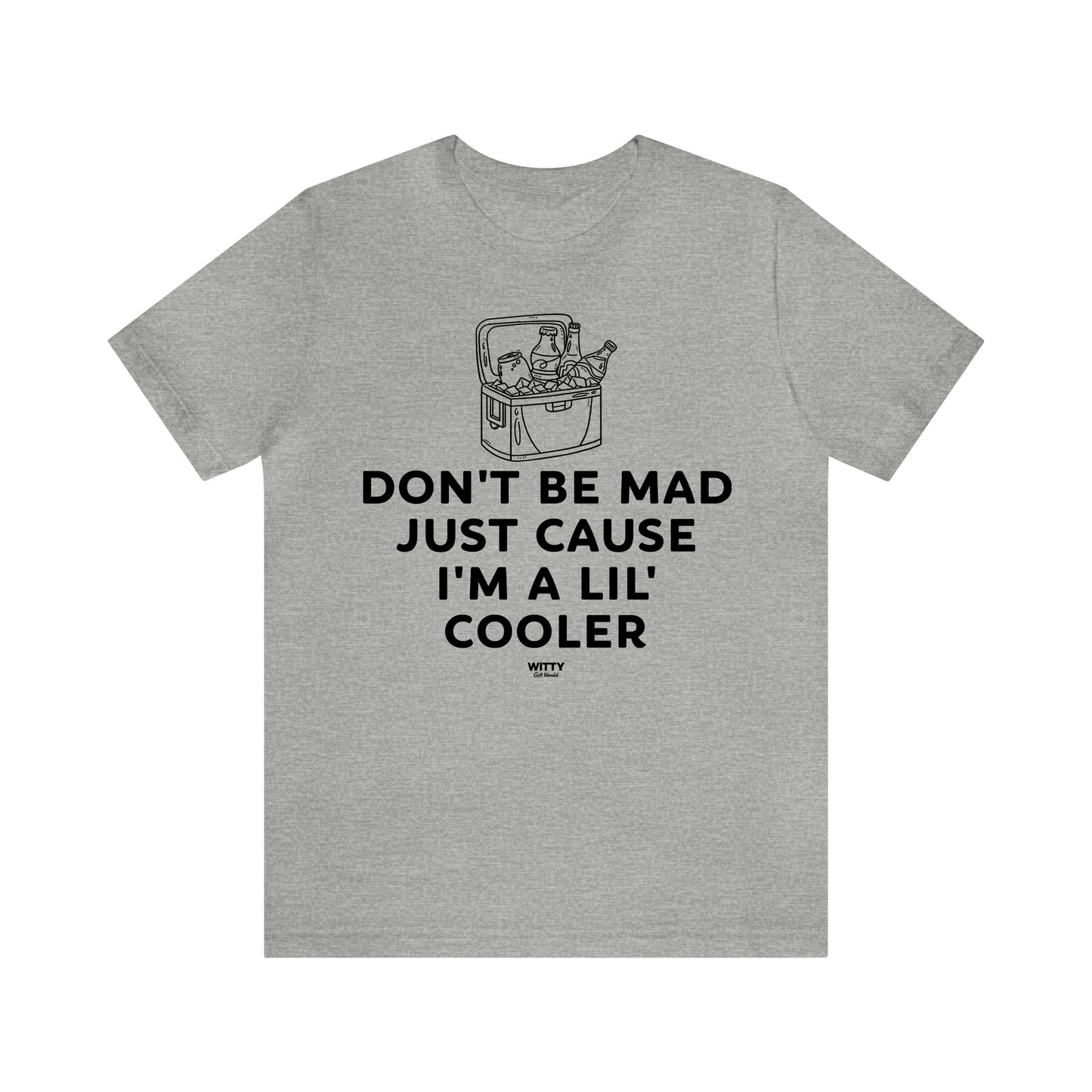 Mens T Shirts - Don't Be Mad Just Cause I'm a Lil' Cooler - Funny Men T Shirts