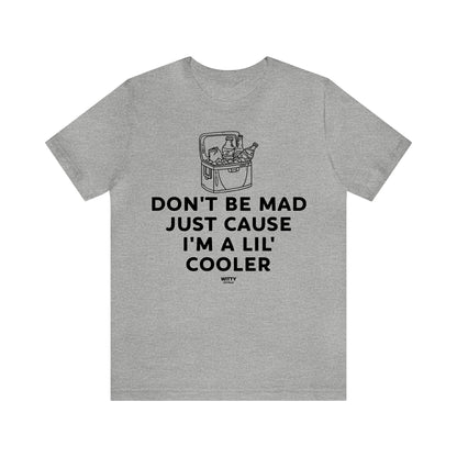 Mens T Shirts - Don't Be Mad Just Cause I'm a Lil' Cooler - Funny Men T Shirts