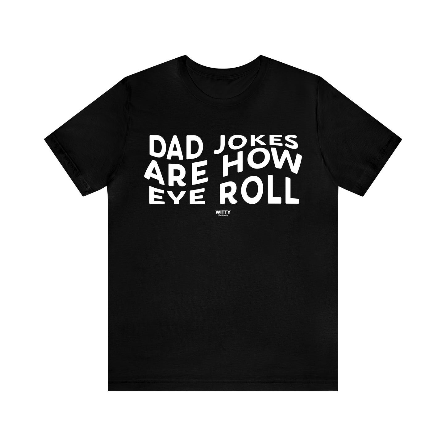 Mens T Shirts - Dad Jokes Are How Eye Roll - Funny Men T Shirts