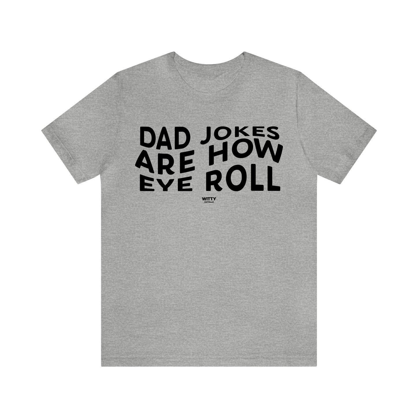 Mens T Shirts - Dad Jokes Are How Eye Roll - Funny Men T Shirts