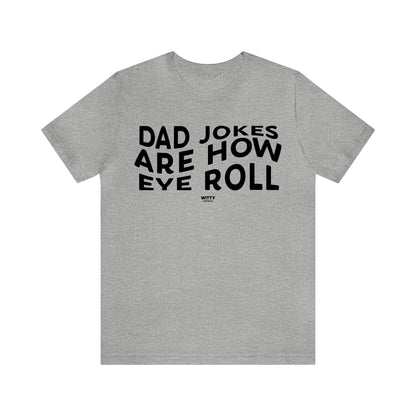 Mens T Shirts - Dad Jokes Are How Eye Roll - Funny Men T Shirts