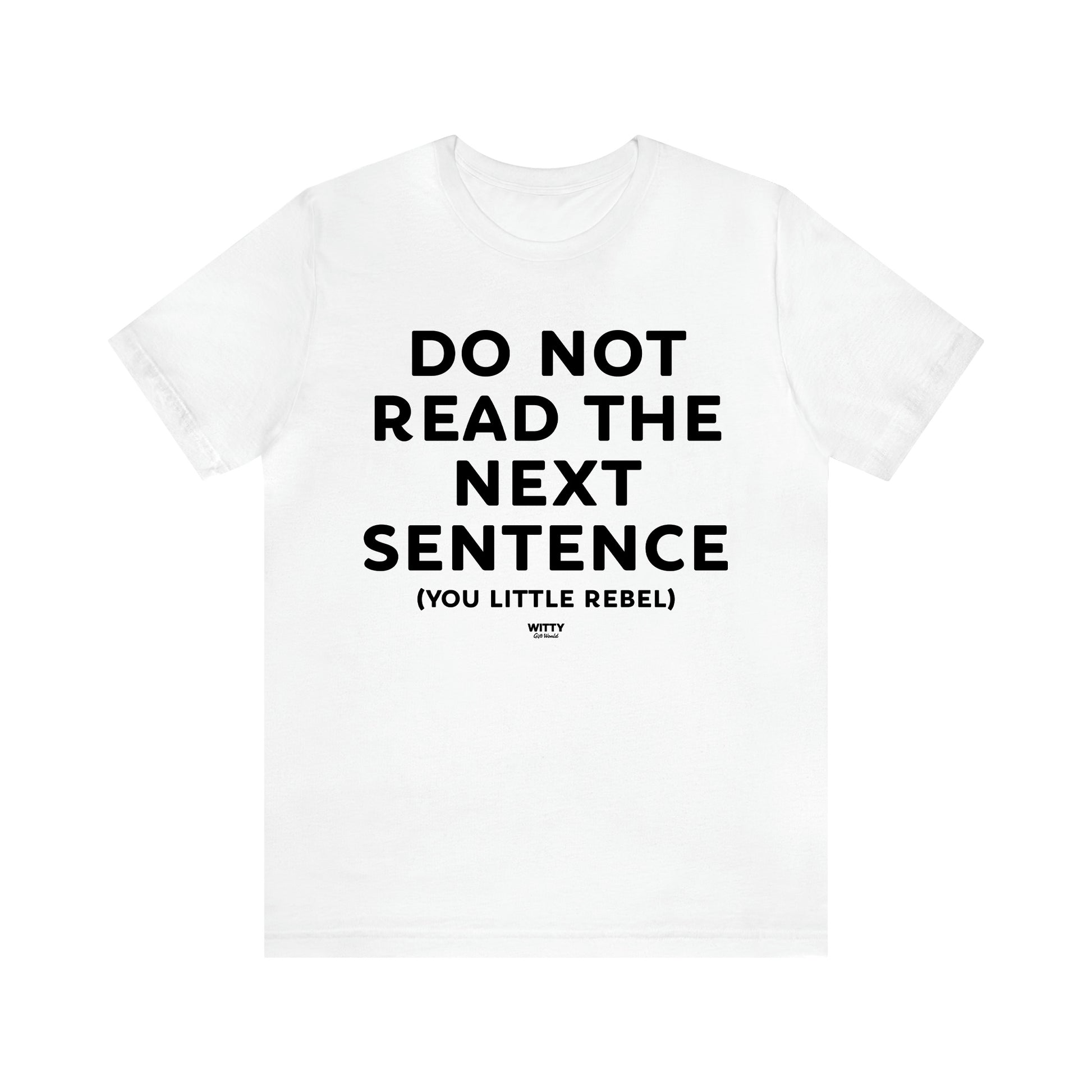 Men's T Shirts Do Not Read the Next Sentence {you Little Rebel} - Witty Gift World