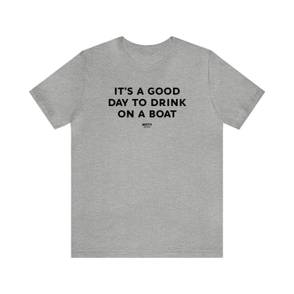 Mens T Shirts - It's a Good Day to Drink on a Boat - Funny Men T Shirts