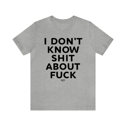 Mens T Shirts - I Don't Know Shit About Fuck - Funny Men T Shirts