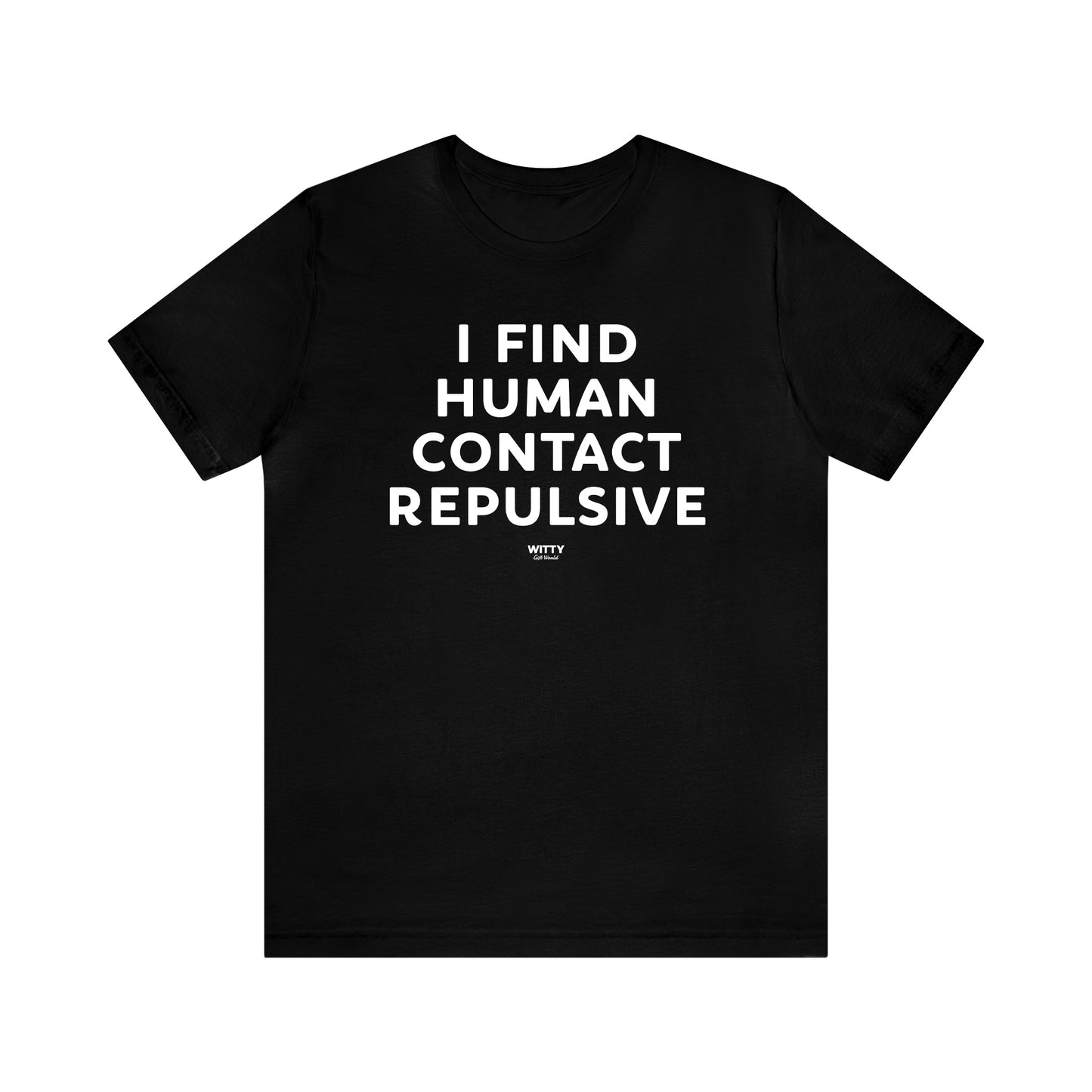 Mens T Shirts - I Find Human Contact Repulsive - Funny Men T Shirts