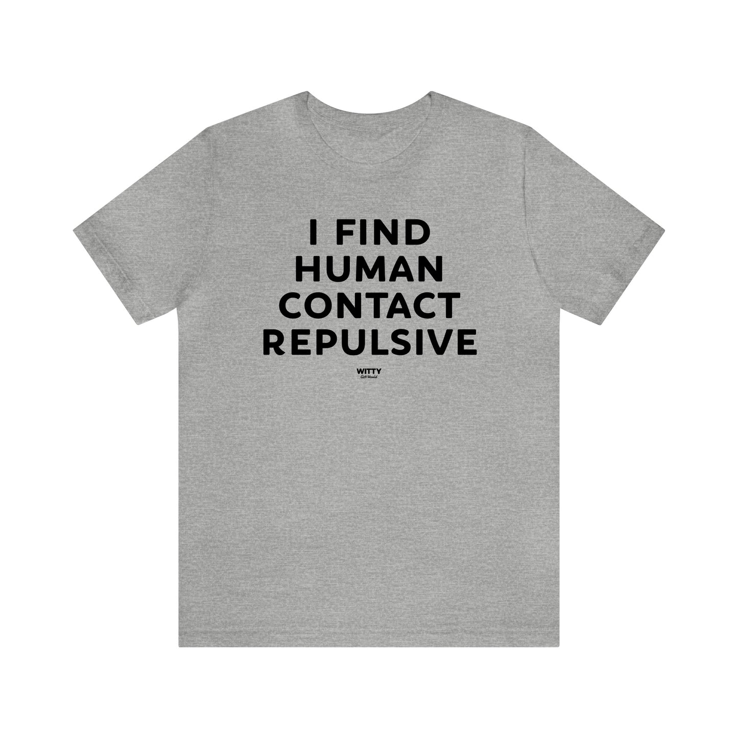 Mens T Shirts - I Find Human Contact Repulsive - Funny Men T Shirts