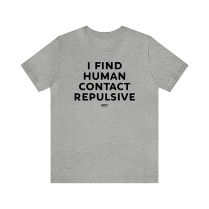 Mens T Shirts - I Find Human Contact Repulsive - Funny Men T Shirts