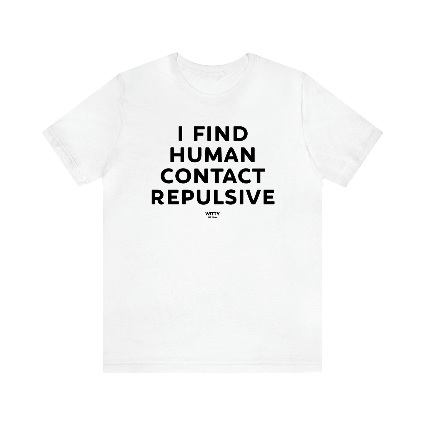 Men's T Shirts I Find Human Contact Repulsive - Witty Gift World