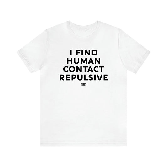 Men's T Shirts I Find Human Contact Repulsive - Witty Gift World