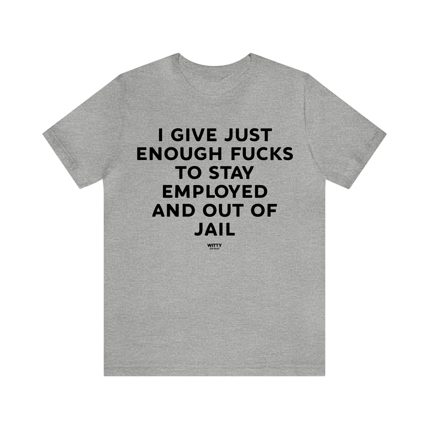 Mens T Shirts - I Give Just Enough Fucks to Stay Employed and Out of Jail - Funny Men T Shirts