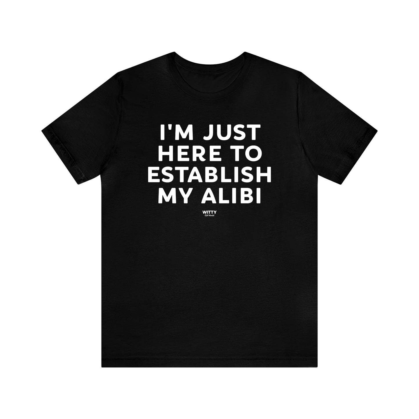 Mens T Shirts - I'm Just Here to Establish My Alibi - Funny Men T Shirts