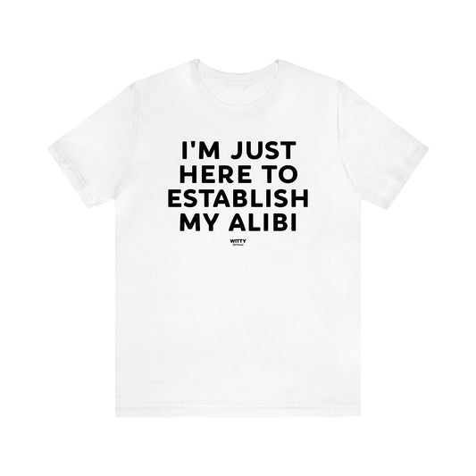 Men's T Shirts I'm Just Here to Establish My Alibi - Witty Gift World