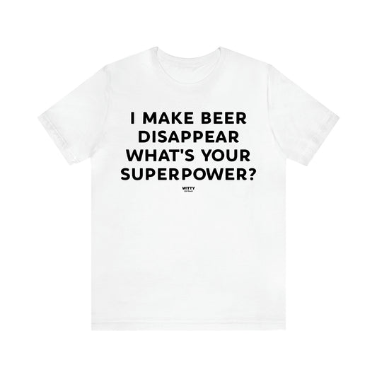 Men's T Shirts I Make Beer Disappear What's Your Superpower? - Witty Gift World