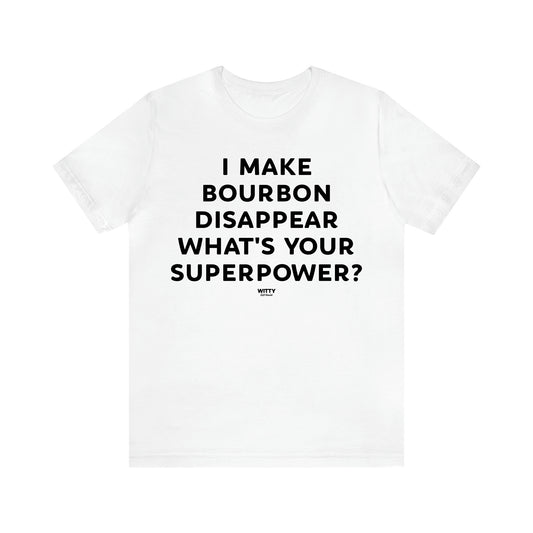 Men's T Shirts I Make Bourbon Disappear What's Your Superpower? - Witty Gift World