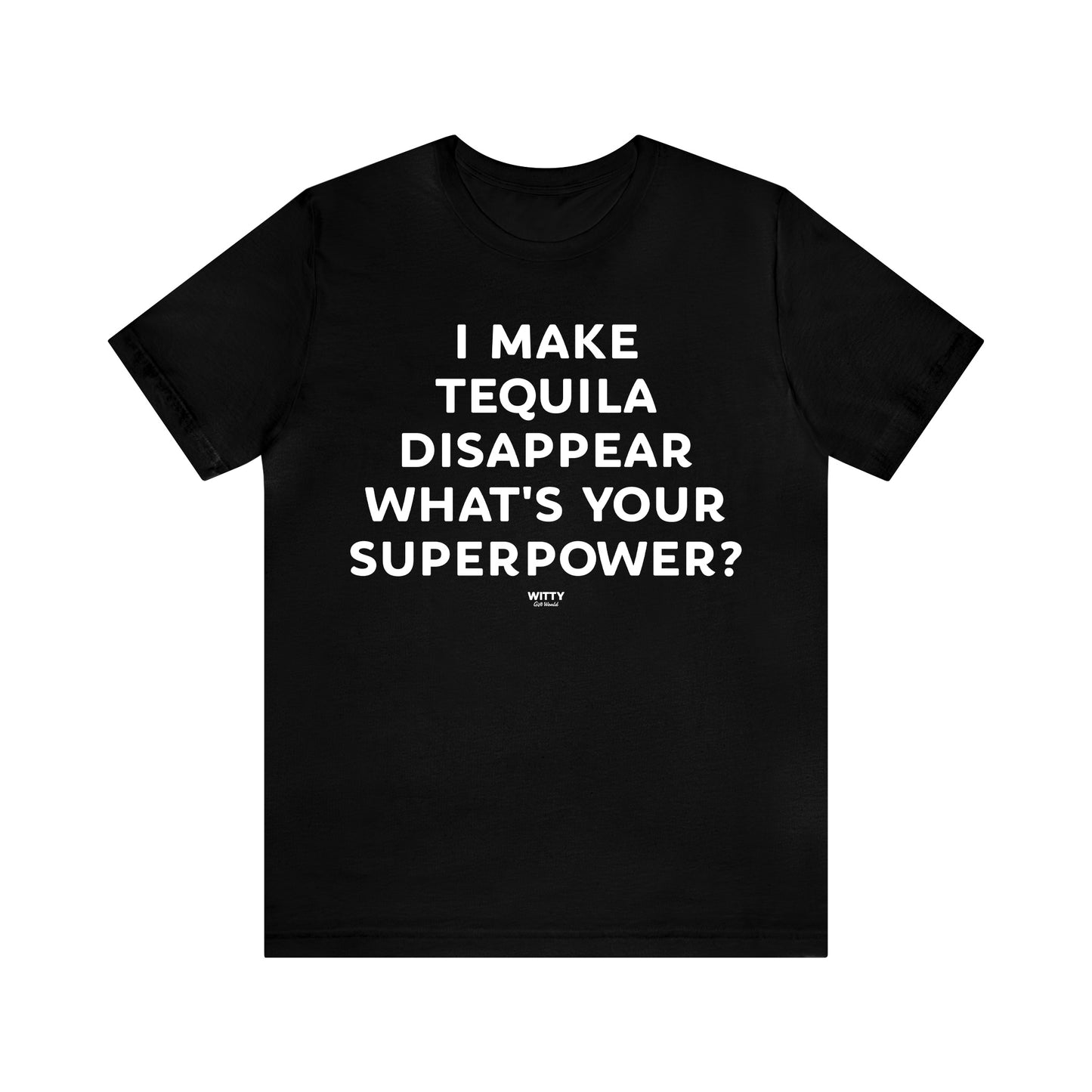 Mens T Shirts - I Make Tequila Disappear What's Your Superpower? - Funny Men T Shirts