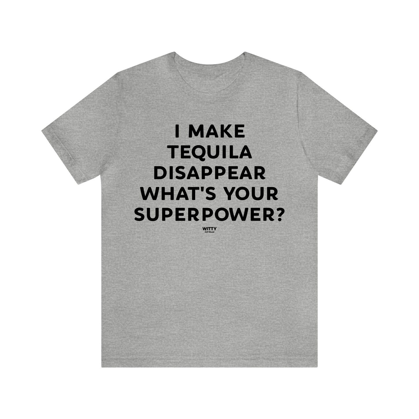 Mens T Shirts - I Make Tequila Disappear What's Your Superpower? - Funny Men T Shirts