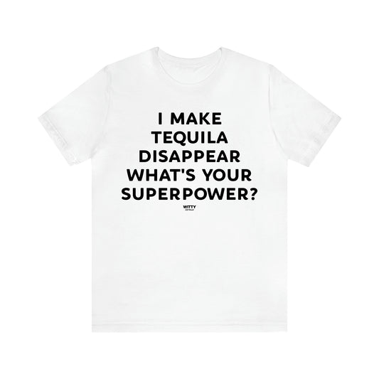 Men's T Shirts I Make Tequila Disappear What's Your Superpower? - Witty Gift World