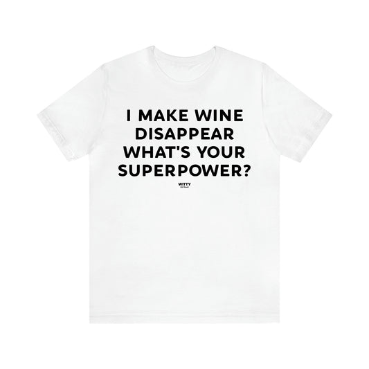 Men's T Shirts I Make Wine Disappear What's Your Superpower? - Witty Gift World