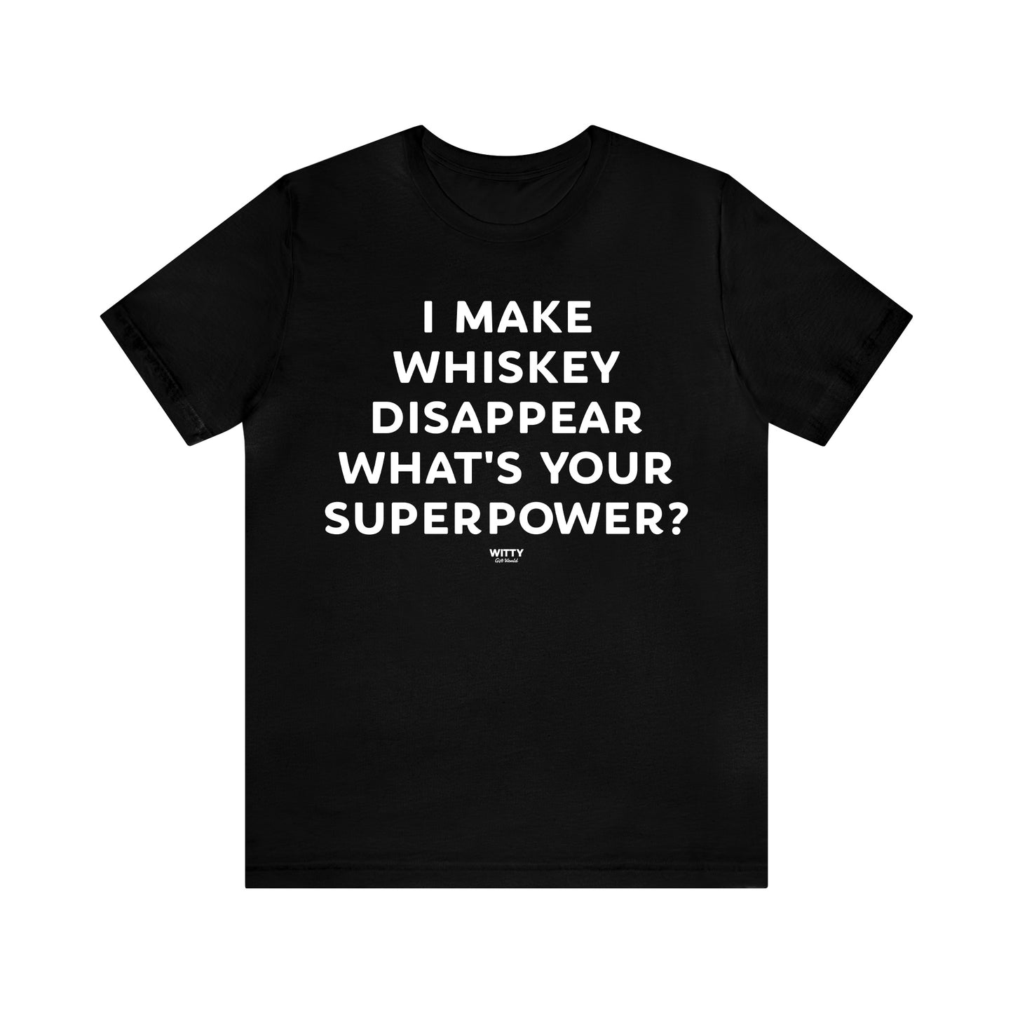 Mens T Shirts - I Make Whiskey Disappear What's Your Superpower? - Funny Men T Shirts