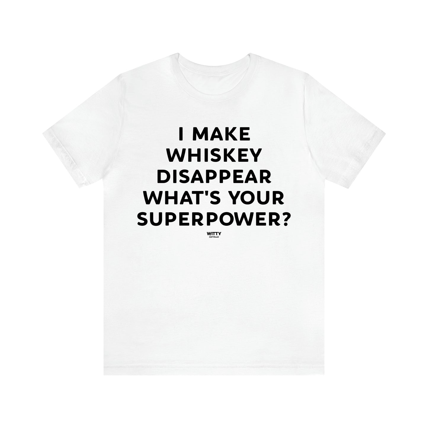 Men's T Shirts I Make Whiskey Disappear What's Your Superpower? - Witty Gift World