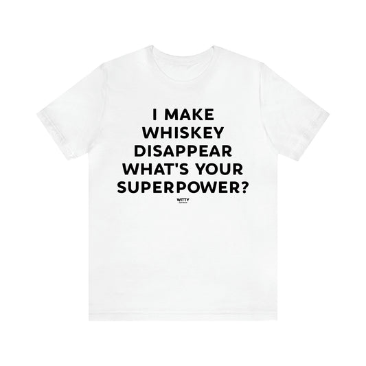 Men's T Shirts I Make Whiskey Disappear What's Your Superpower? - Witty Gift World