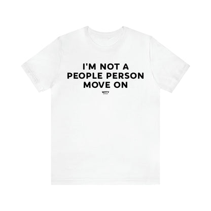 Men's T Shirts I'm Not a People Person Move on - Witty Gift World