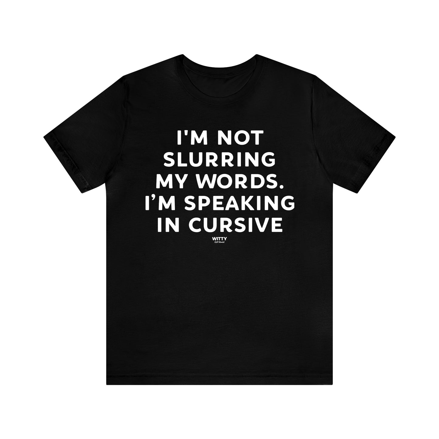 Mens T Shirts - I'm Not Slurring My Words. Im Speaking Cursive - Funny Men T Shirts