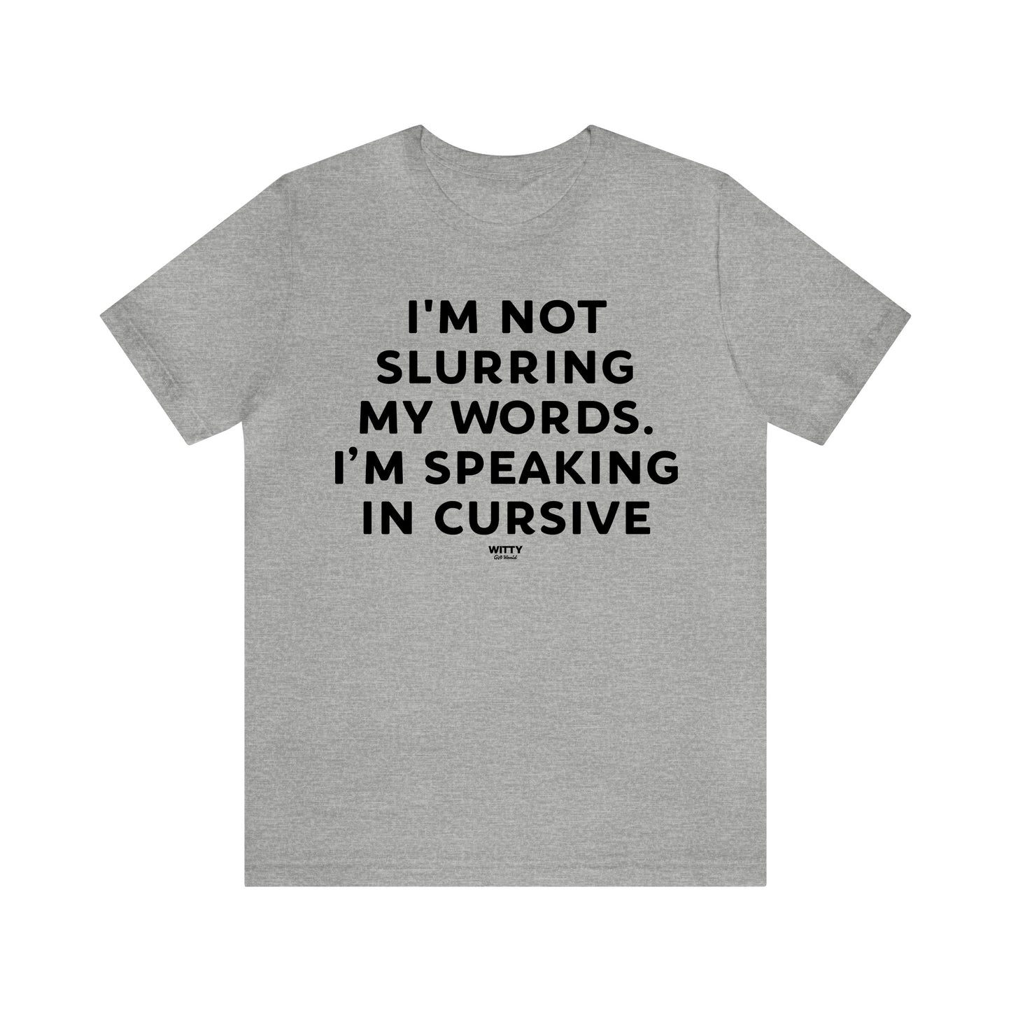 Mens T Shirts - I'm Not Slurring My Words. Im Speaking Cursive - Funny Men T Shirts