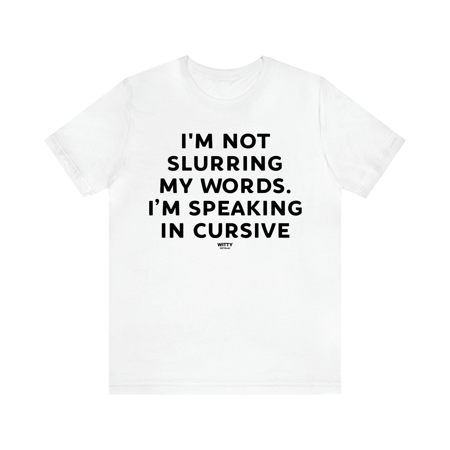 Men's T Shirts I'm Not Slurring My Words. Im Speaking Cursive - Witty Gift World