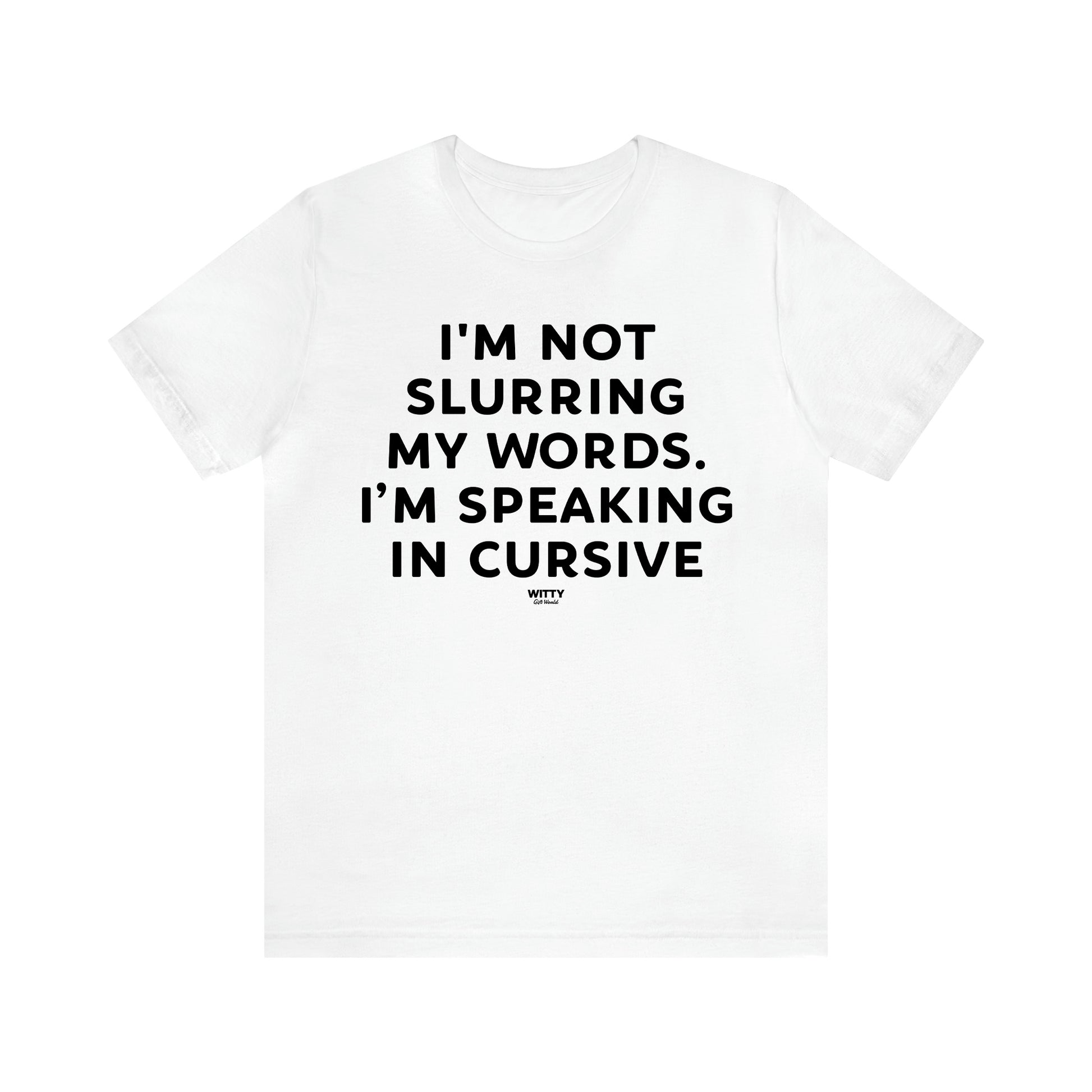 Men's T Shirts I'm Not Slurring My Words. Im Speaking Cursive - Witty Gift World